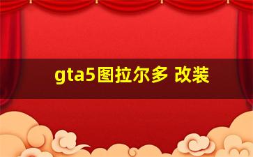 gta5图拉尔多 改装